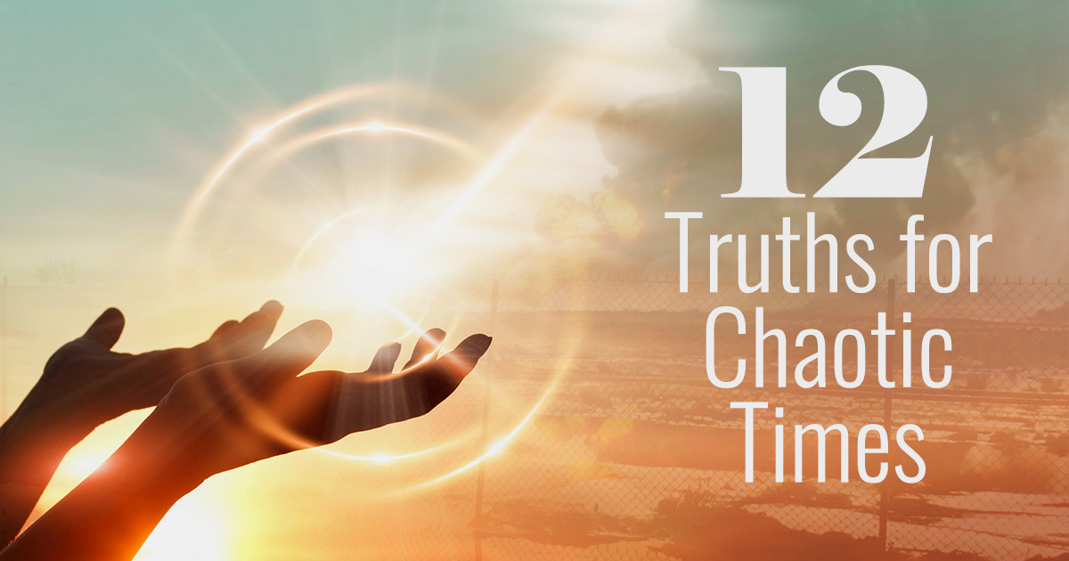 Read more about the article 12 Truths to Remember in Chaotic Times